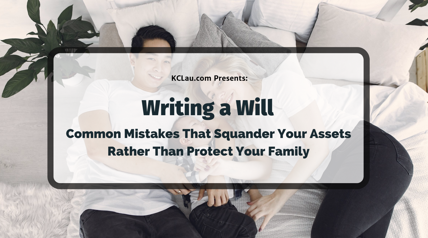 Writing a Will: Common Mistakes That Squander Your Assets Rather Than Protect Your Family