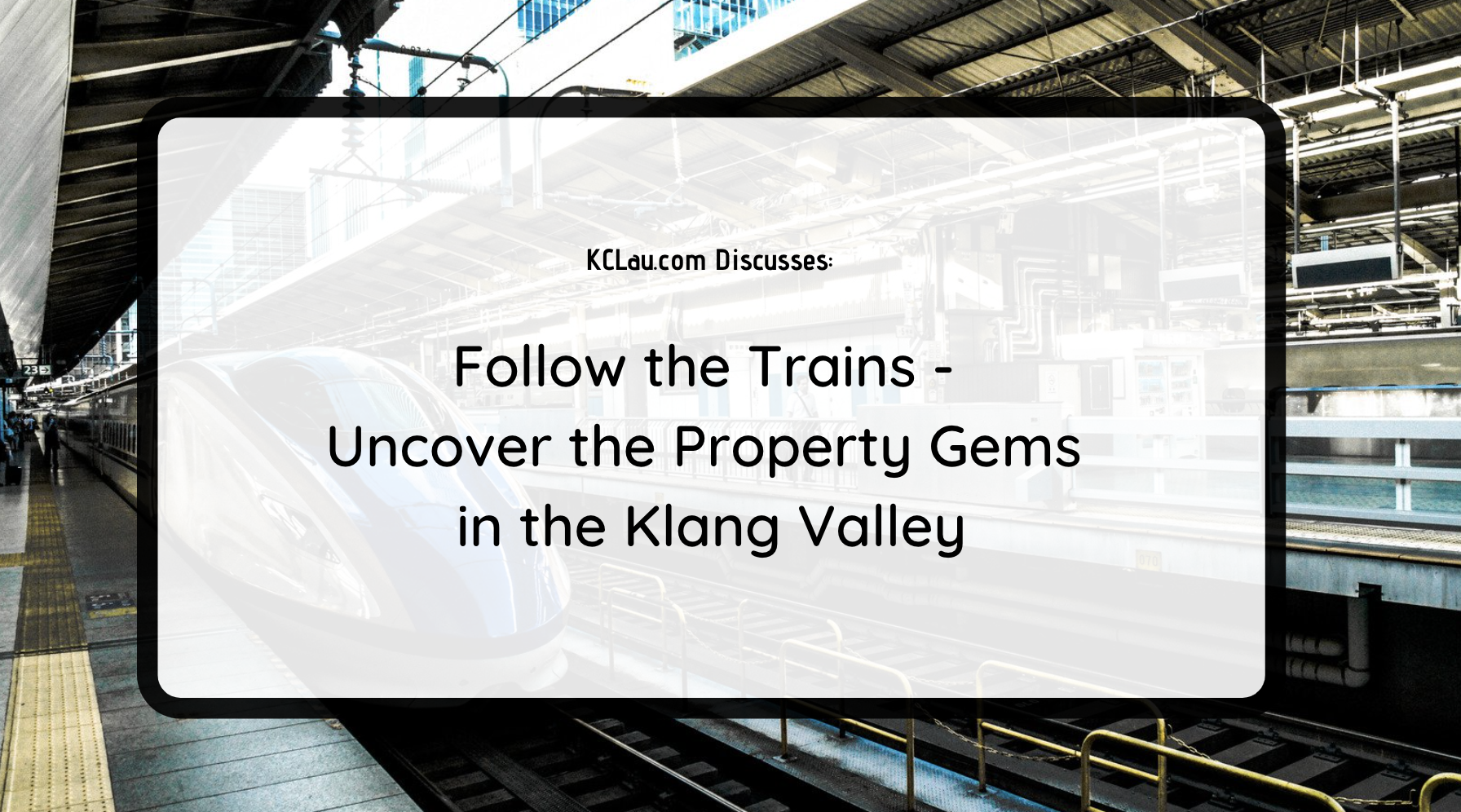 Follow the Trains – Uncover the Property Gems in the Klang Valley