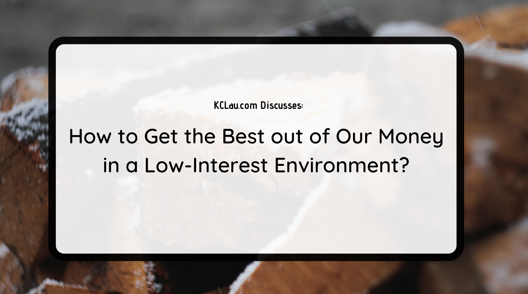 How to Get the Best out of Our Money in a Low-Interest Environment?