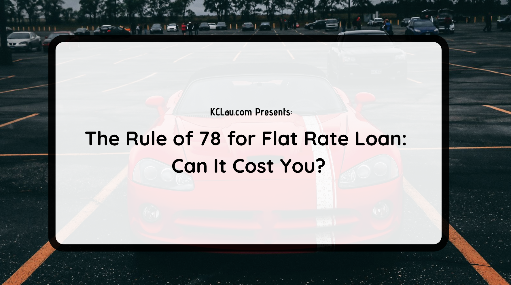 The Rule of 78 for Flat Rate Loan: Can It Cost You?